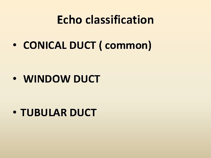 Echo classification • CONICAL DUCT ( common) • WINDOW DUCT • TUBULAR DUCT 