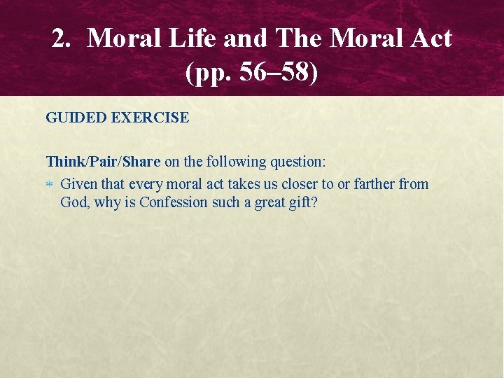 2. Moral Life and The Moral Act (pp. 56– 58) GUIDED EXERCISE Think/Pair/Share on