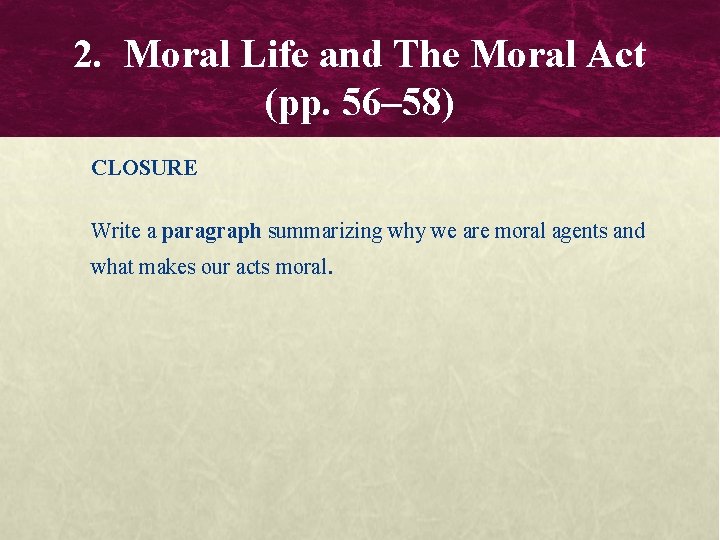 2. Moral Life and The Moral Act (pp. 56– 58) CLOSURE Write a paragraph