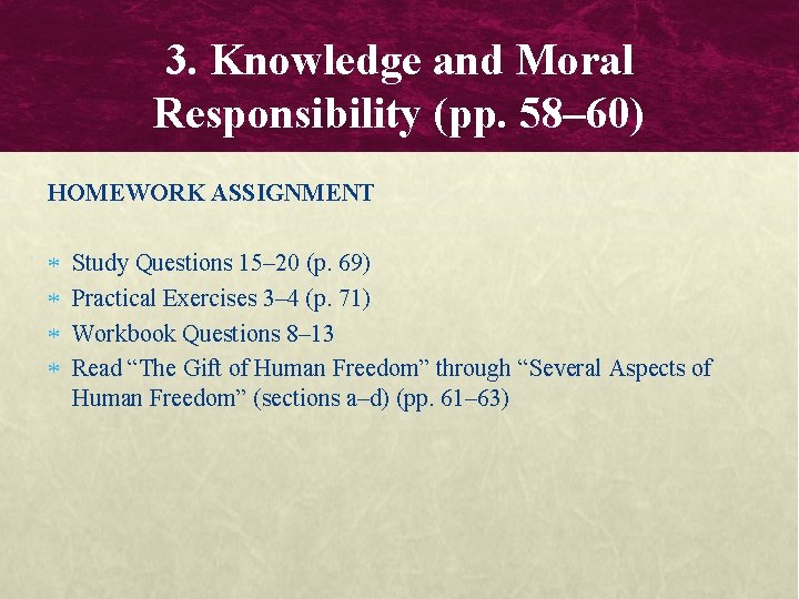 3. Knowledge and Moral Responsibility (pp. 58– 60) HOMEWORK ASSIGNMENT Study Questions 15– 20