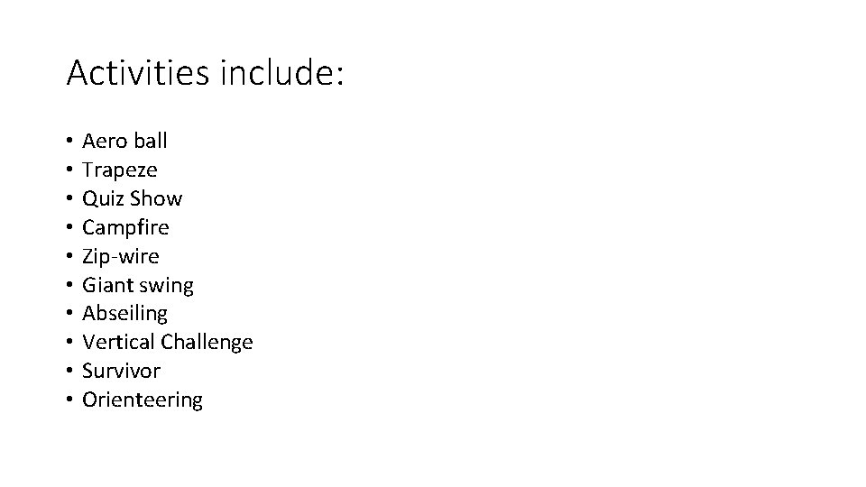 Activities include: • • • Aero ball Trapeze Quiz Show Campfire Zip-wire Giant swing