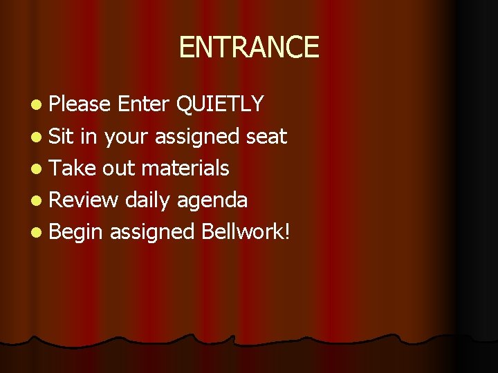 ENTRANCE l Please Enter QUIETLY l Sit in your assigned seat l Take out