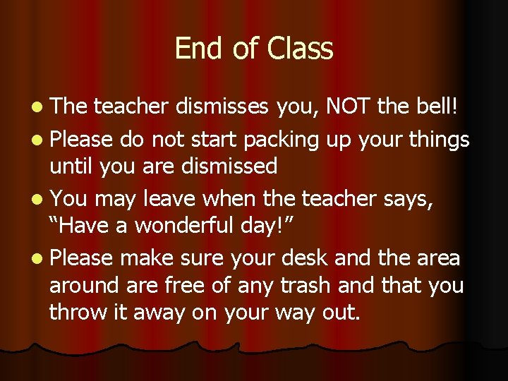 End of Class l The teacher dismisses you, NOT the bell! l Please do