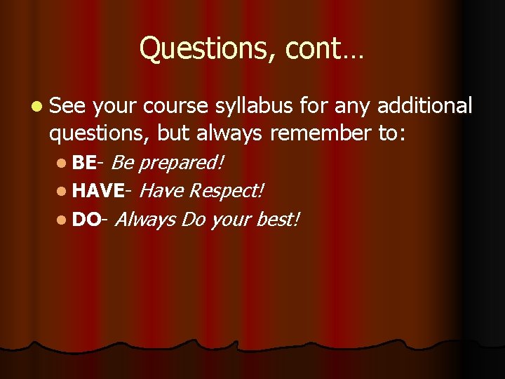 Questions, cont… l See your course syllabus for any additional questions, but always remember