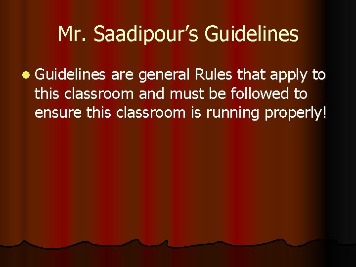 Mr. Saadipour’s Guidelines l Guidelines are general Rules that apply to this classroom and