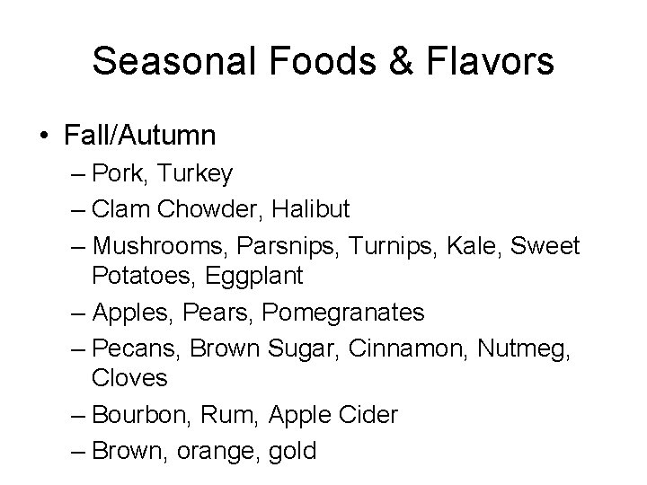 Seasonal Foods & Flavors • Fall/Autumn – Pork, Turkey – Clam Chowder, Halibut –