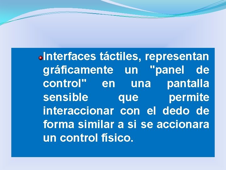 Interfaces táctiles, representan gráficamente un "panel de control" en una pantalla sensible que permite