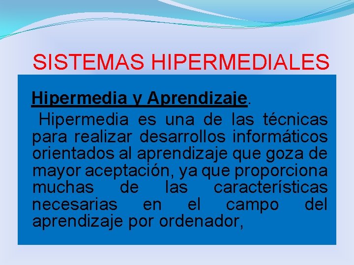 SISTEMAS HIPERMEDIALES Hipermedia y Aprendizaje. Hipermedia es una de las técnicas para realizar desarrollos