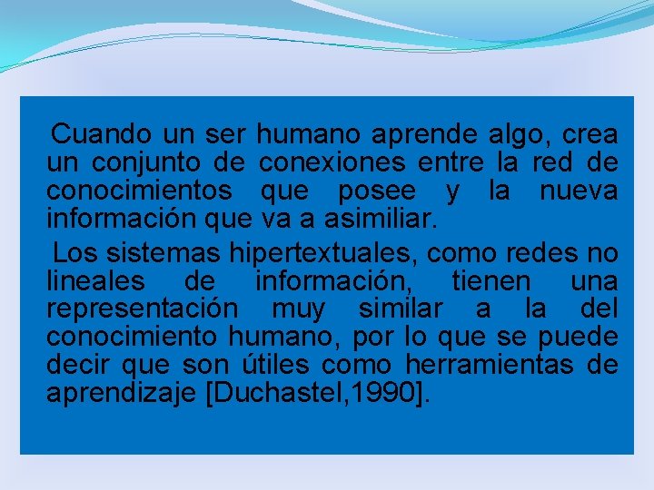 Cuando un ser humano aprende algo, crea un conjunto de conexiones entre la red