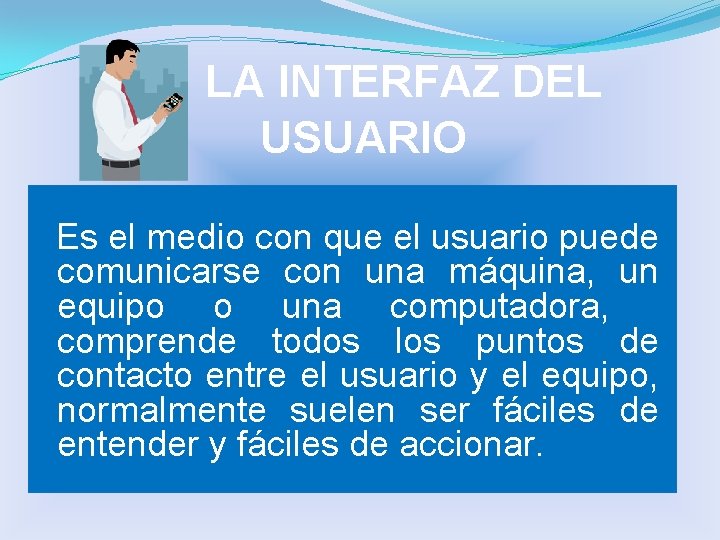 LA INTERFAZ DEL USUARIO Es el medio con que el usuario puede comunicarse con