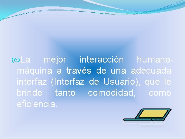  La mejor interacción humanomáquina a través de una adecuada interfaz (Interfaz de Usuario),