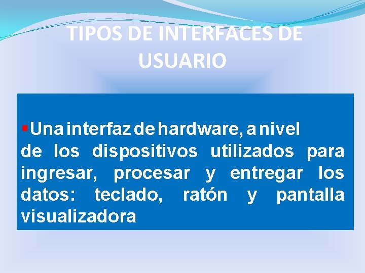 TIPOS DE INTERFACES DE USUARIO §Una interfaz de hardware, a nivel de los dispositivos