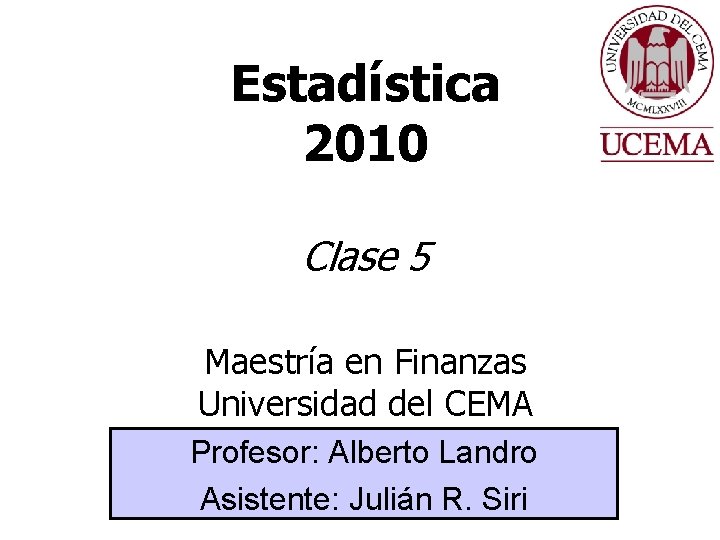 Estadística 2010 Clase 5 Maestría en Finanzas Universidad del CEMA Profesor: Alberto Landro Asistente: