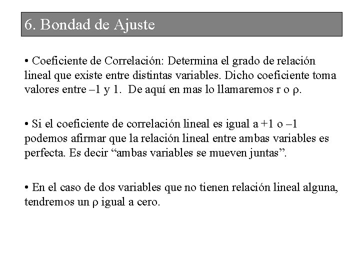 6. Bondad de Ajuste • Coeficiente de Correlación: Determina el grado de relación lineal