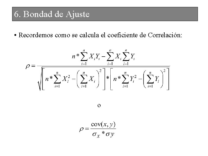 6. Bondad de Ajuste • Recordemos como se calcula el coeficiente de Correlación: o
