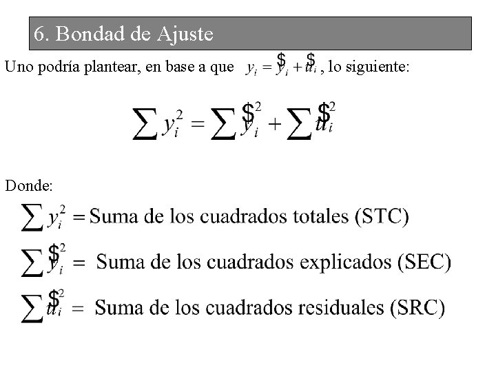 6. Bondad de Ajuste Uno podría plantear, en base a que Donde: , lo