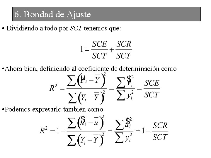 6. Bondad de Ajuste • Dividiendo a todo por SCT tenemos que: • Ahora