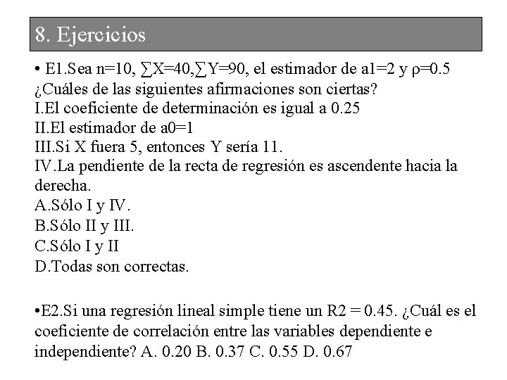 8. Ejercicios • E 1. Sea n=10, ∑X=40, ∑Y=90, el estimador de a 1=2