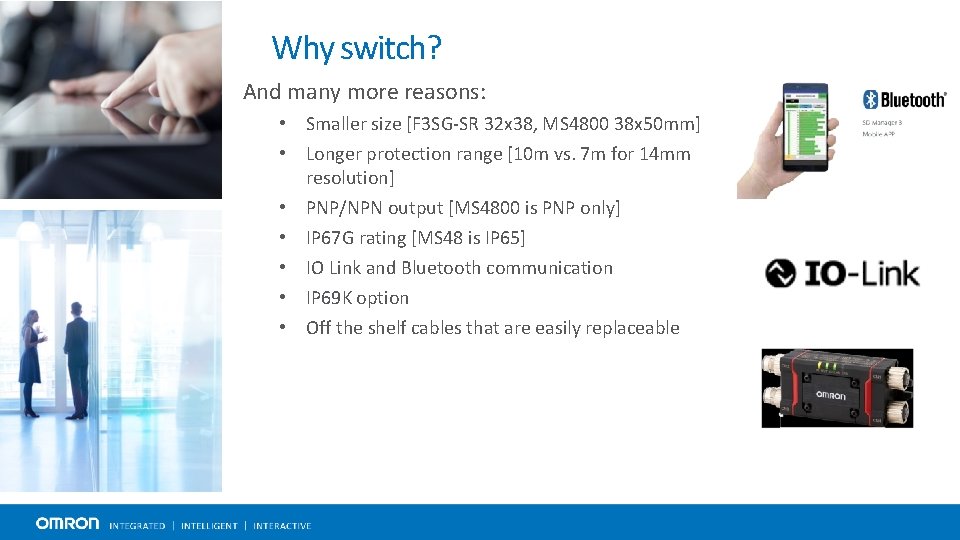 Why switch? And many more reasons: • Smaller size [F 3 SG-SR 32 x