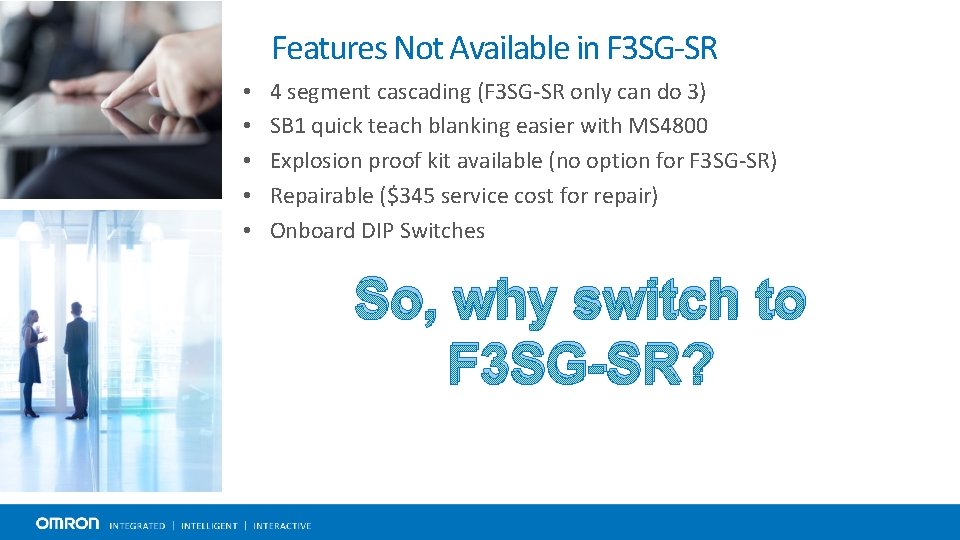 Features Not Available in F 3 SG-SR • • • 4 segment cascading (F