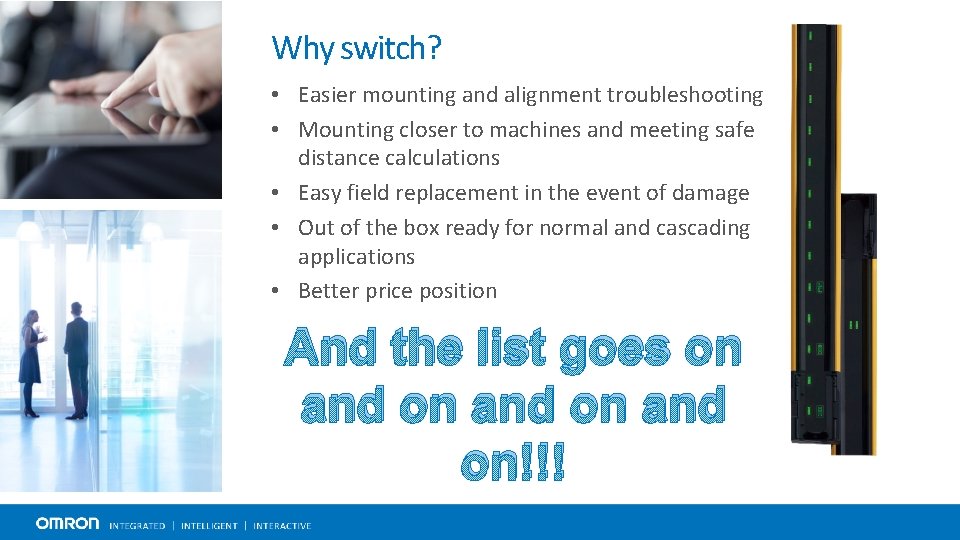 Why switch? • Easier mounting and alignment troubleshooting • Mounting closer to machines and