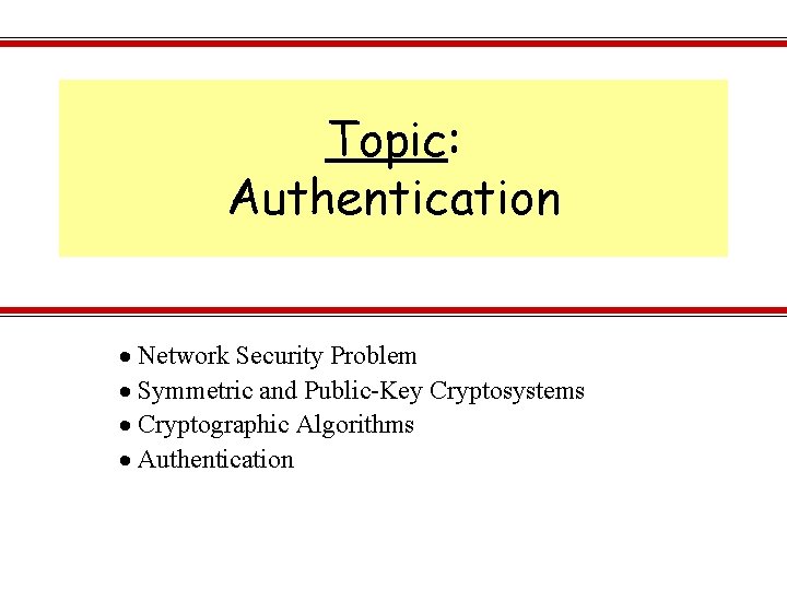 Topic: Authentication · Network Security Problem · Symmetric and Public-Key Cryptosystems · Cryptographic Algorithms