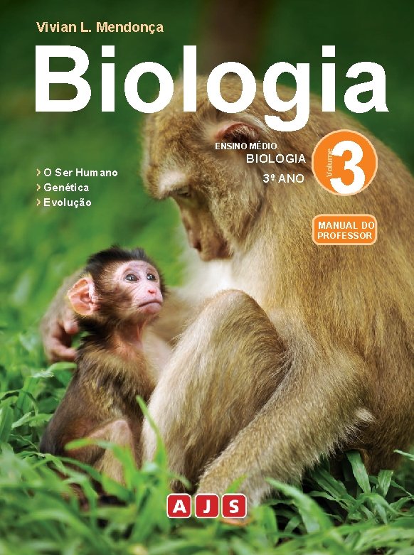 Vivian L. Mendonça Biologia BIOLOGIA O Ser Humano Genética Evolução 3º- ANO 3 Volume