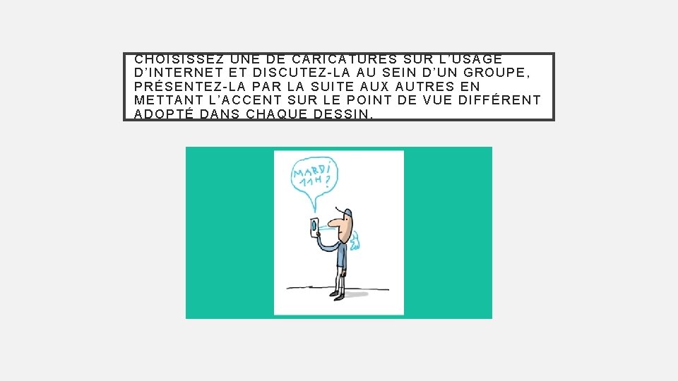 CHOISISSEZ UNE DE CARICATURES SUR L’USAGE D’INTERNET ET DISCUTEZ-LA AU SEIN D’UN GROUPE, PRÉSENTEZ-LA