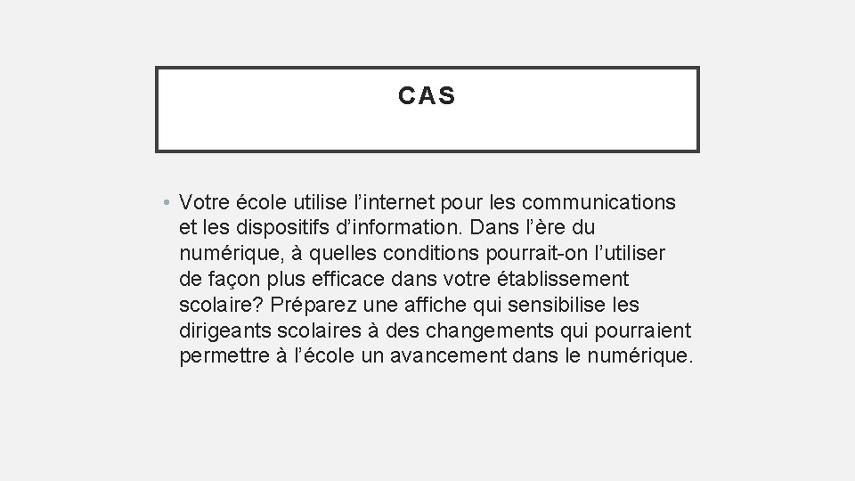 CAS • Votre école utilise l’internet pour les communications et les dispositifs d’information. Dans