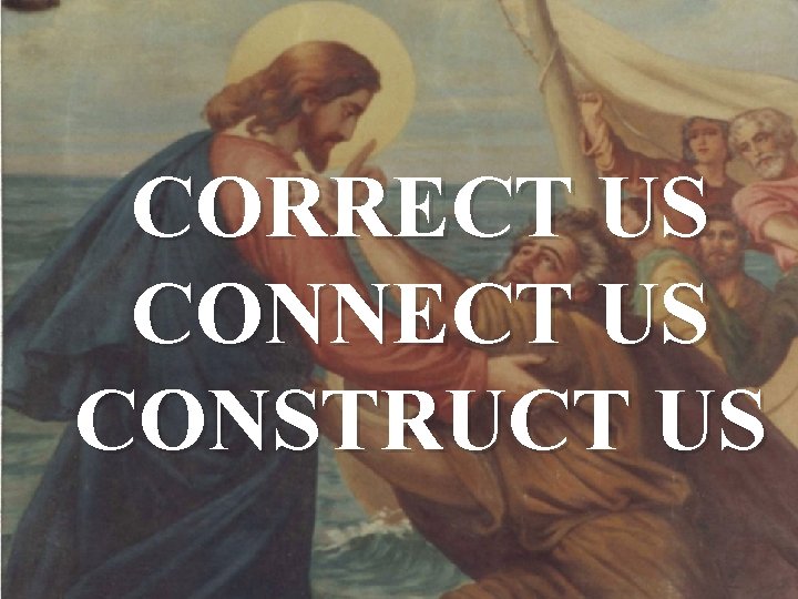 CORRECT US CONNECT US CONSTRUCT US 