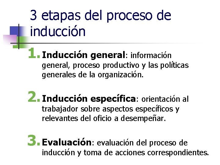 3 etapas del proceso de inducción 1. Inducción general: información general, proceso productivo y