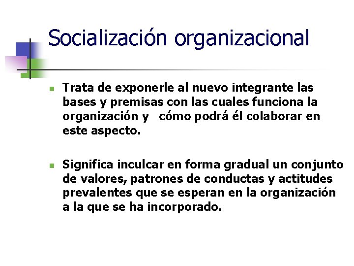 Socialización organizacional n n Trata de exponerle al nuevo integrante las bases y premisas