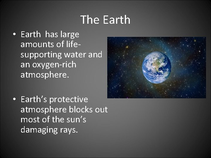 The Earth • Earth has large amounts of lifesupporting water and an oxygen-rich atmosphere.