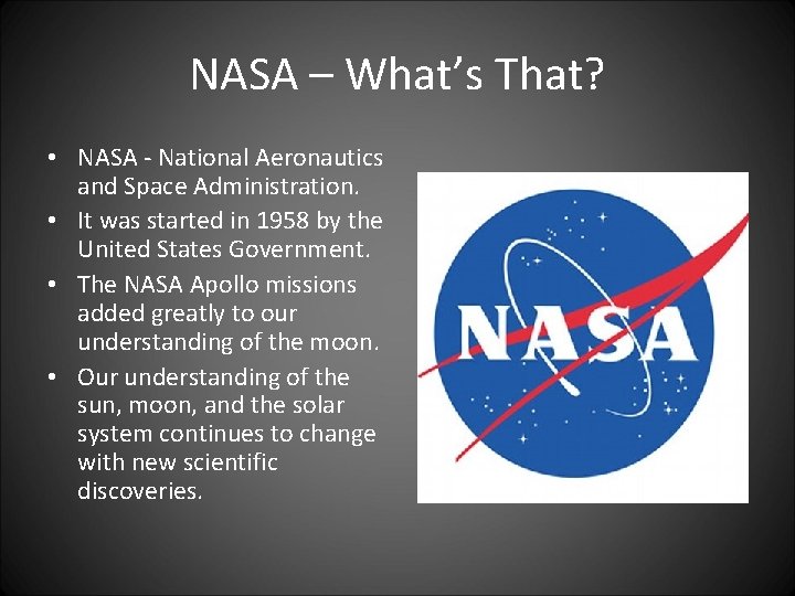 NASA – What’s That? • NASA - National Aeronautics and Space Administration. • It