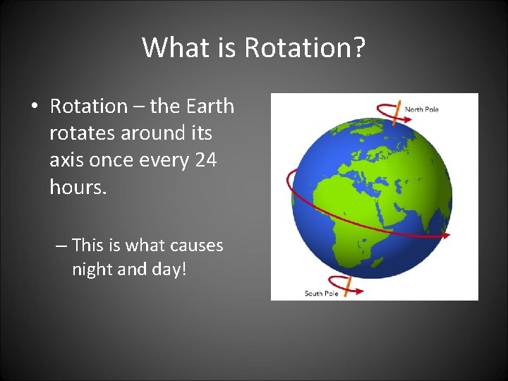 What is Rotation? • Rotation – the Earth rotates around its axis once every