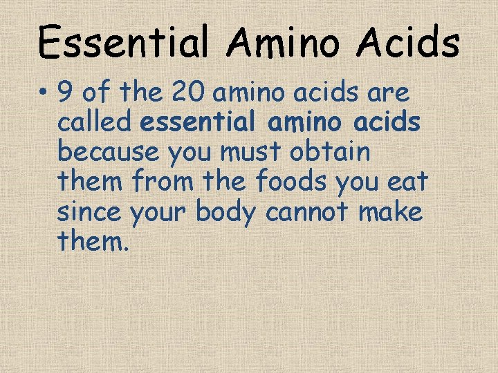 Essential Amino Acids • 9 of the 20 amino acids are called essential amino