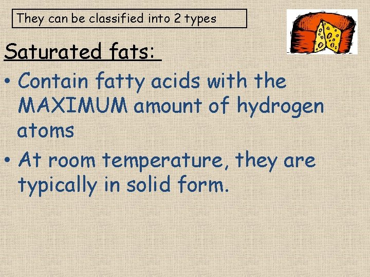 They can be classified into 2 types Saturated fats: • Contain fatty acids with