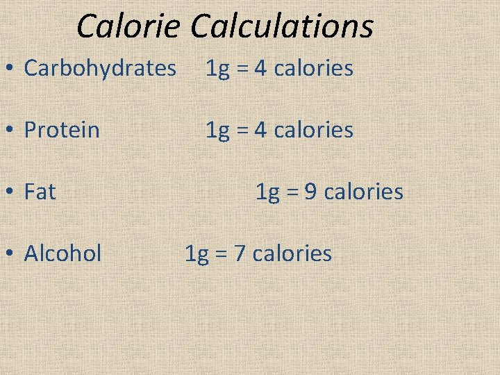 Calorie Calculations • Carbohydrates 1 g = 4 calories • Protein 1 g =