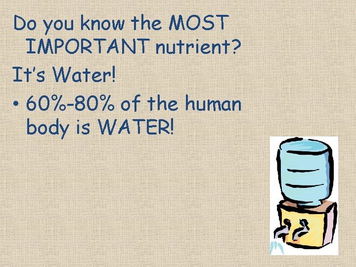 Do you know the MOST IMPORTANT nutrient? It’s Water! • 60%-80% of the human