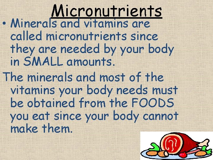 Micronutrients • Minerals and vitamins are called micronutrients since they are needed by your