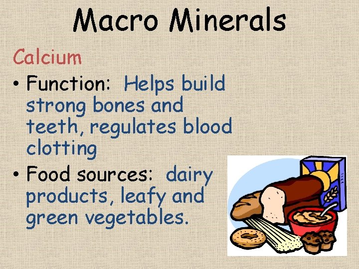 Macro Minerals Calcium • Function: Helps build strong bones and teeth, regulates blood clotting