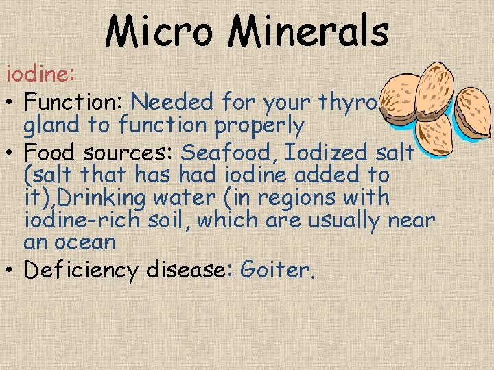 Micro Minerals iodine: • Function: Needed for your thyroid gland to function properly •