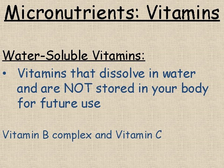 Micronutrients: Vitamins Water-Soluble Vitamins: • Vitamins that dissolve in water and are NOT stored