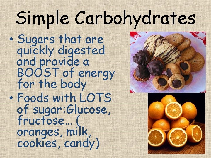 Simple Carbohydrates • Sugars that are quickly digested and provide a BOOST of energy