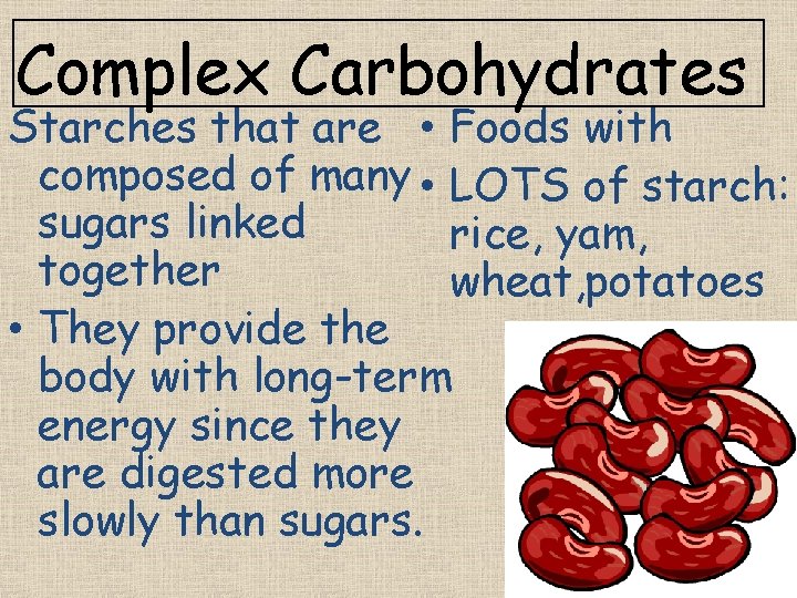 Complex Carbohydrates Starches that are • Foods with composed of many • LOTS of