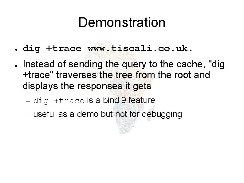 Demonstration ● ● dig +trace www. tiscali. co. uk. Instead of sending the query