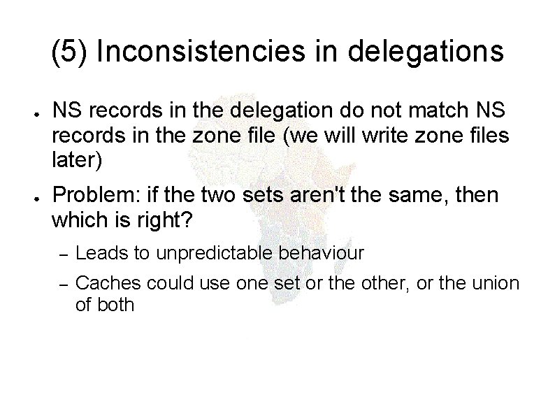(5) Inconsistencies in delegations ● ● NS records in the delegation do not match