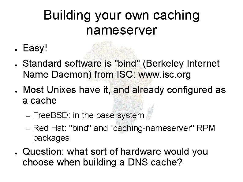 Building your own caching nameserver ● ● Easy! Standard software is "bind" (Berkeley Internet