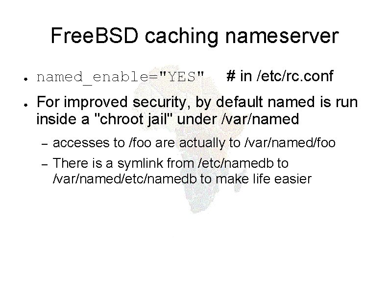 Free. BSD caching nameserver ● ● named_enable="YES" # in /etc/rc. conf For improved security,