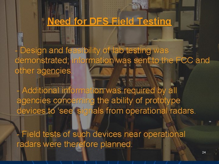 Need for DFS Field Testing - Design and feasibility of lab testing was demonstrated;